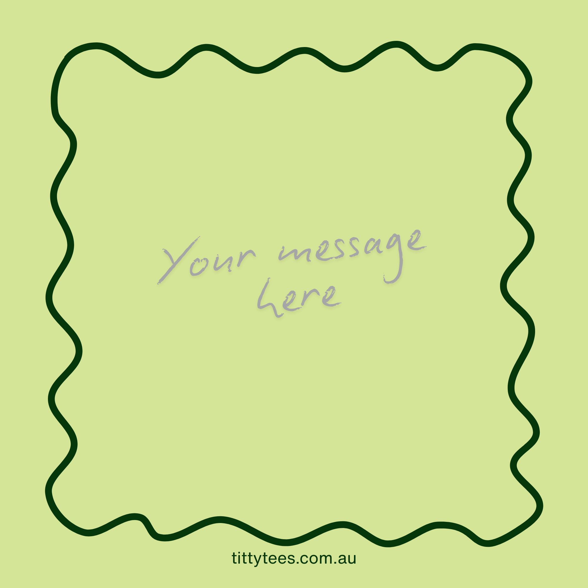 Green background with a wavy border and text 'Your message here' on tittytees.com.au